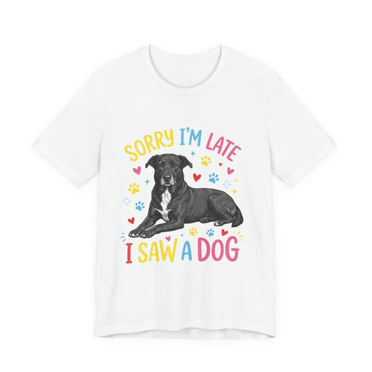 Funny Dog T-Shirt — Sorry I'm Late, I Saw a Dog — dog lover apparel — Orelha's Legacy