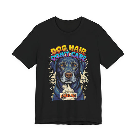 Dog Hair Don't Care T-Shirt — Pet Lover — dog lover apparel — Orelha's Legacy